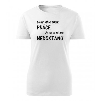 Dnes mám tolik práce že se k ní asi nedostanu